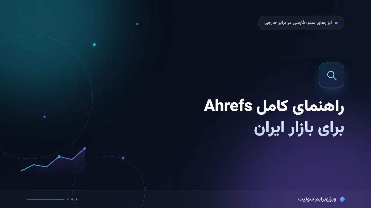 راهنمای کامل Ahrefs برای بازار ایران؛ محدودیت‌ها و مسیر اجرا