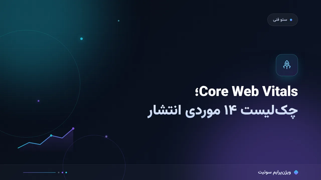 Core Web Vitals چیست؛ چک‌لیست ۱۴ موردی قبل از انتشار