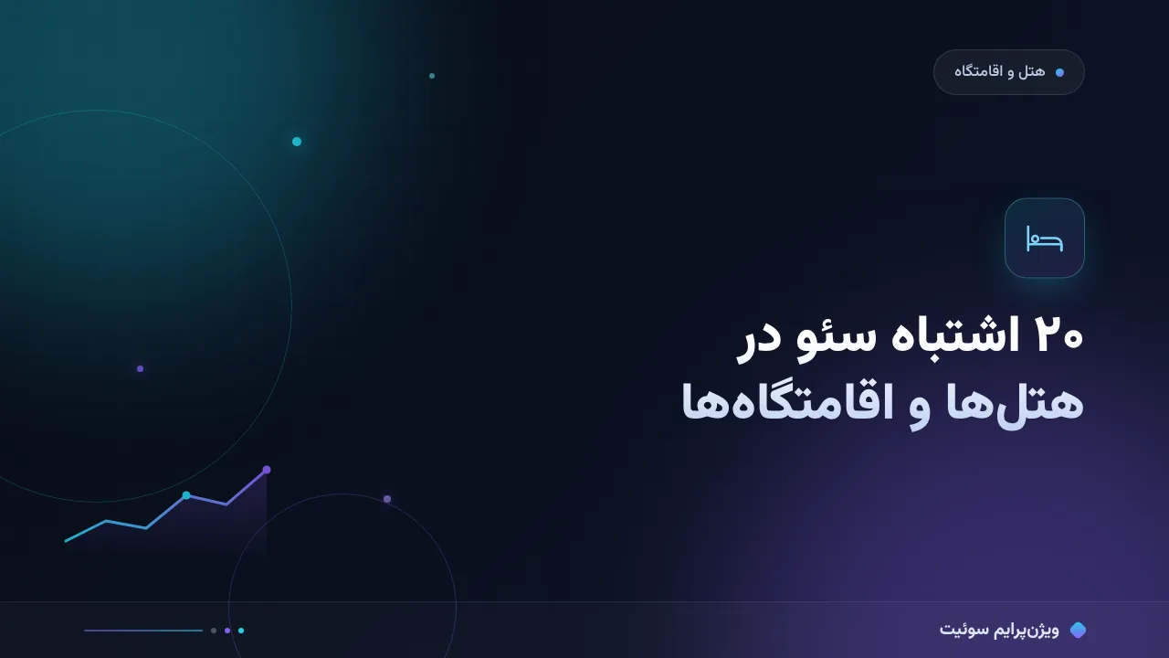 ۲۰ اشتباه رایج سئو در هتل‌ها و اقامتگاه‌ها و راه‌حل هرکدام